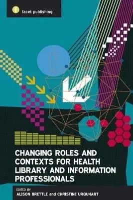 Changing Roles and Contexts for Health Library and Information Professionals