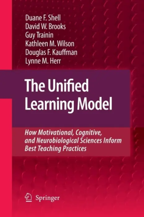 Unified Learning Model - Shell, Duane F. a Brooks, David W. a Trainin, Guy a Wilson, Kathleen M. a Kauffman, Douglas F. a Herr, Lynne M.