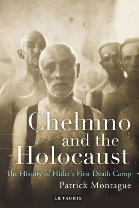 Chelmno and the Holocaust - Montague, Patrick (Independent Scholar)