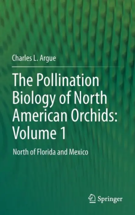 Pollination Biology of North American Orchids: Volume 1 - Argue, Charles L.