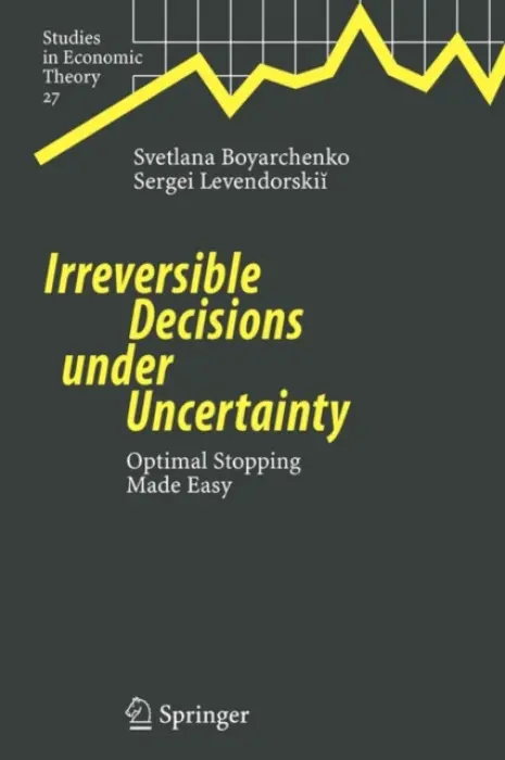 Irreversible Decisions under Uncertainty - Boyarchenko, Svetlana a Levendorskii, Sergei