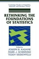 Rethinking the Foundations of Statistics - Kadane, Joseph B. (Carnegie Mellon University, Pennsylvania) a Schervish, Mark J. (Carnegie Mellon University, Pennsylvania) a Seidenfeld, Teddy (Carnegie Mellon University, Pennsylvania)