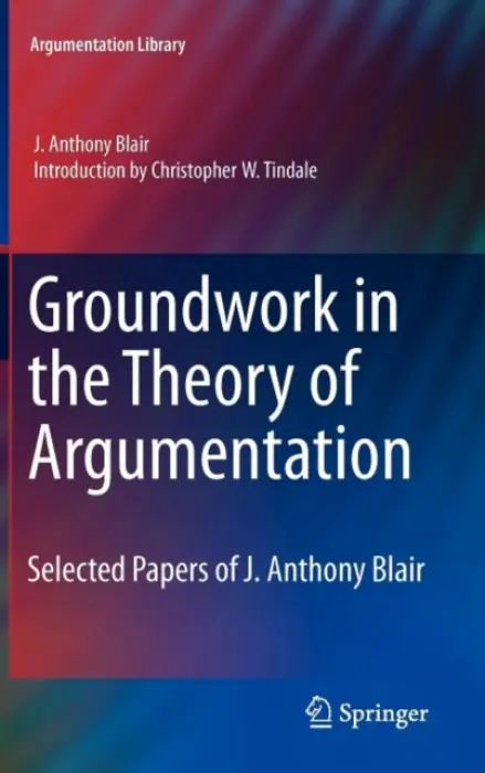 Groundwork in the Theory of Argumentation - Blair, J. Anthony