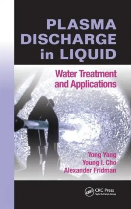 Plasma Discharge in Liquid - Yang, Yong (Huazhong University of Science and Technology, Wuhan, China) a Cho, Young I. (Drexel University, Philadelphia, Pennsylvania, USA) a Fridman, Alexander (Drexel University, Philadelphia, USA)