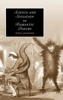Science and Sensation in Romantic Poetry - Jackson, Noel (Associate Professor of Literature, Massachusetts Institute of Technology)