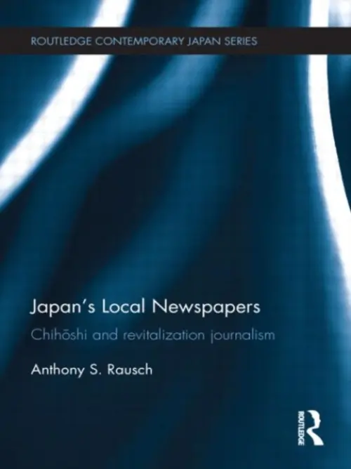 Japan's Local Newspapers - Rausch, Anthony