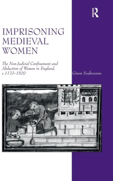 Imprisoning Medieval Women - Seabourne, Gwen