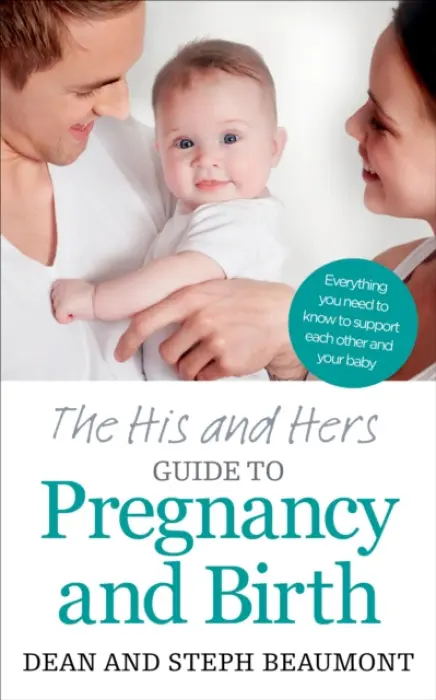 His and Hers Guide to Pregnancy and Birth - Beaumont, Dean a Beaumont, Steph