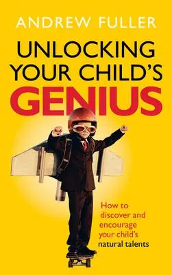 Unlocking Your Child's Genius - Fuller, Andrew