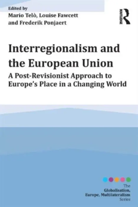 Interregionalism and the European Union - Telo, Mario a Fawcett, Louise a Ponjaert, Frederik