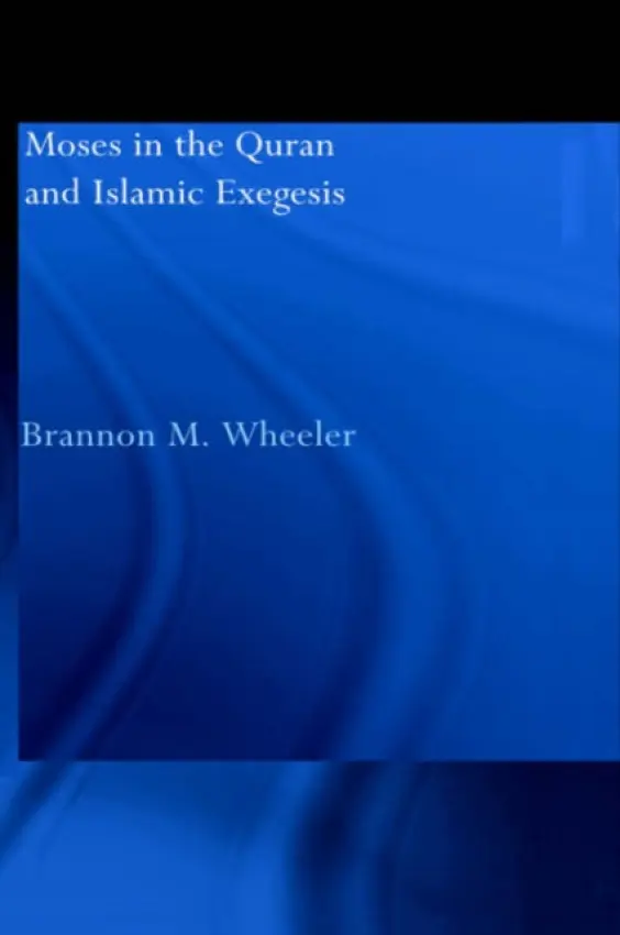 Moses in the Qur'an and Islamic Exegesis - Wheeler, Brannon M.