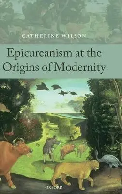 Epicureanism at the Origins of Modernity - Wilson, Catherine (City University of New York/University of Aberdeen)
