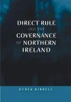 Direct Rule and the Governance of Northern Ireland - Birrell, Derek