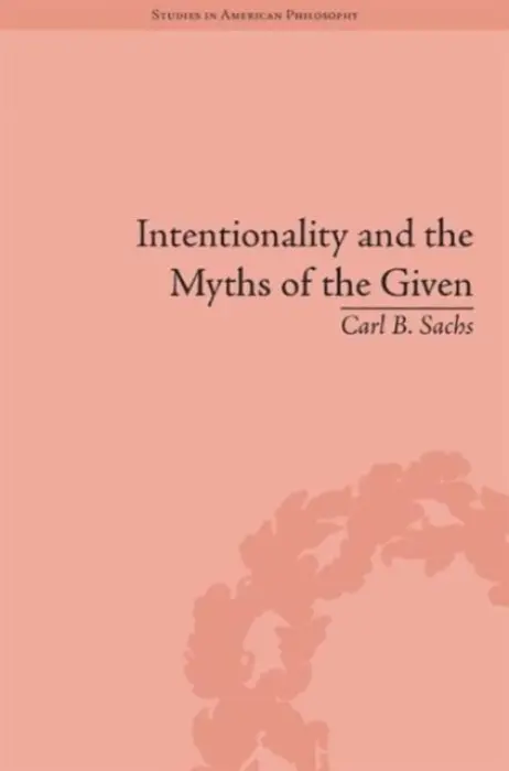 Intentionality and the Myths of the Given - Sachs, Carl B