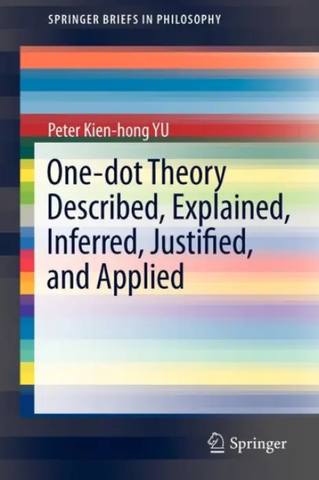 One-dot Theory Described, Explained, Inferred, Justified, and Applied - Yu, Peter Kien-hong