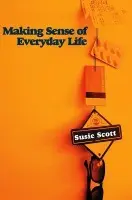 Making Sense of Everyday Life - Scott, Susie (University of Sussex)