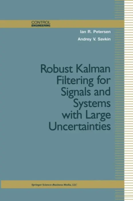 Robust Kalman Filtering for Signals and Systems with Large Uncertainties - Petersen, Ian R. a Savkin, Andrey V.