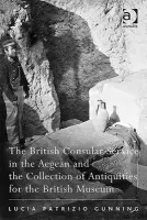British Consular Service in the Aegean and the Collection of Antiquities for the British Museum - Gunning, Lucia Patrizio