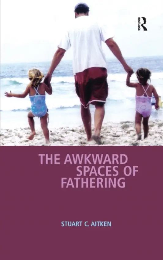 Awkward Spaces of Fathering - Aitken, Stuart C.