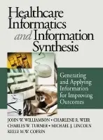 Healthcare Informatics and Information Synthesis - Williamson, John W. a Weir, Charlene R. a Turner, Charles W. a Lincoln, Michael J. a Cofrin, Keely M. W.