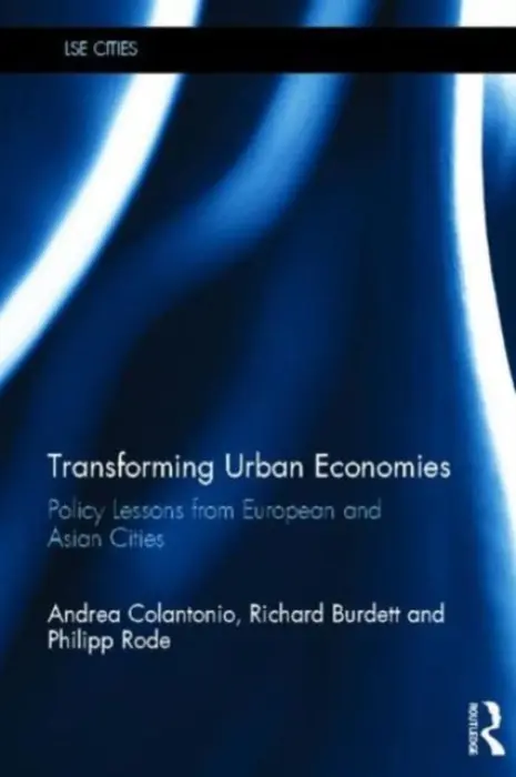 Transforming Urban Economies - Colantonio, Andrea (London School of Economics, UK) a Burdett, Richard (London School of Economics, UK) a Rode, Philipp (London School of Economics, UK)
