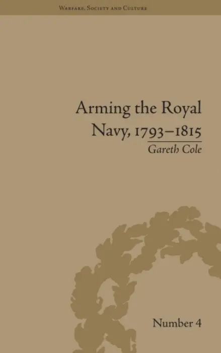 Arming the Royal Navy, 1793-1815 - Cole, Gareth