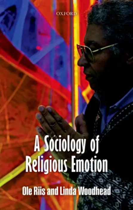 Sociology of Religious Emotion - Riis, Ole (, Professor of Sociology, University of Agder, Norway) a Woodhead, Linda, MBE (, Professor of Sociology of Religion, Lancaster University)