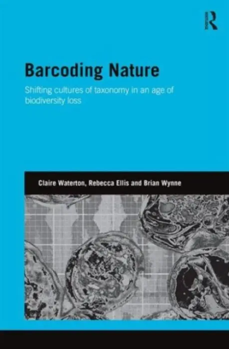 Barcoding Nature - Waterton, Claire (University of Lancaster, UK) a Ellis, Rebecca (University of Lancaster, UK) a Wynne, Brian (University of Lancaster, UK)