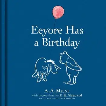 Winnie-the-Pooh: Eeyore Has A Birthday - Alan Alexander Milne