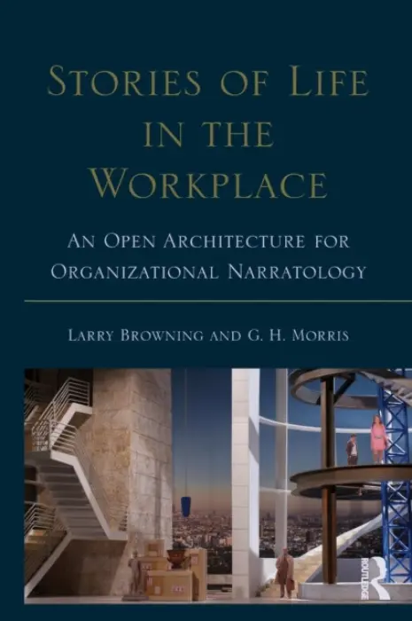 Stories of Life in the Workplace - Browning, Larry (University of Texas at Austin, USA a  University of Nordland, Norway) a Morris, George H. (California State University at San Marcos, USA)