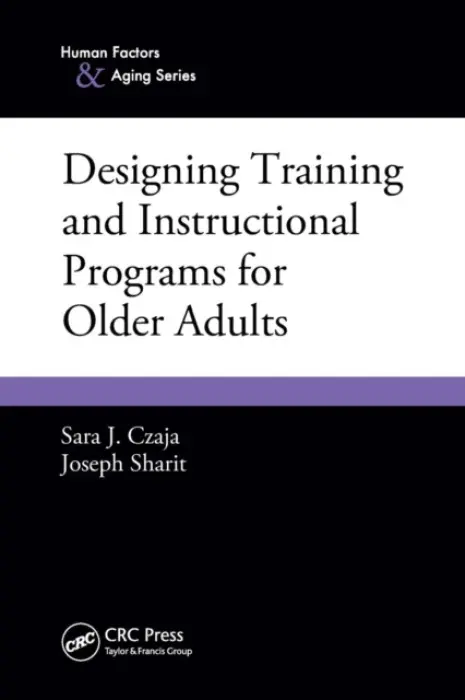 Designing Training and Instructional Programs for Older Adults - Czaja, Sara J. (University of Miami, Coral Gables, Florida, USA) a Sharit, Joseph (University of Miami, Coral Gables, Florida, USA)