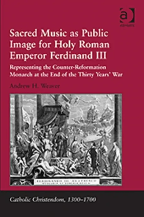 Sacred Music as Public Image for Holy Roman Emperor Ferdinand III - Weaver, Andrew H.