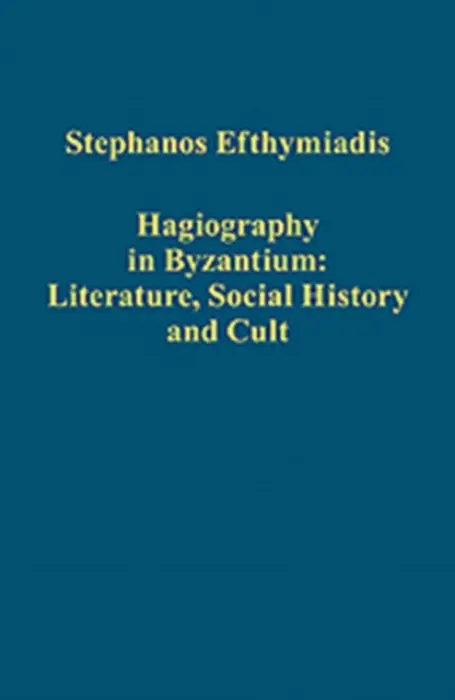Hagiography in Byzantium: Literature, Social History and Cult - Efthymiadis, Stephanos