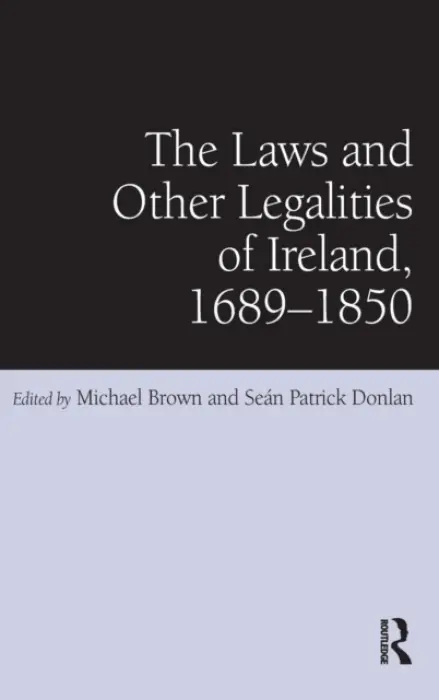 Laws and Other Legalities of Ireland, 1689-1850 - Donlan, Sean Patrick