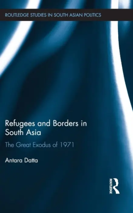 Refugees and Borders in South Asia - Datta, Antara (Royal Holloway, University of London, UK)