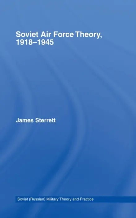 Soviet Air Force Theory, 1918-1945 - Sterrett, James (US Army Command  a  General Staff College, USA)