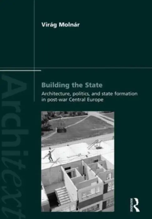 Building the State: Architecture, Politics, and State Formation in Postwar Central Europe - Molnar, Virag (The New School for Social Research, New York, USA)