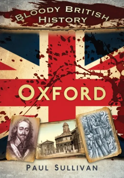 Bloody British History: Oxford - Sullivan, Paul