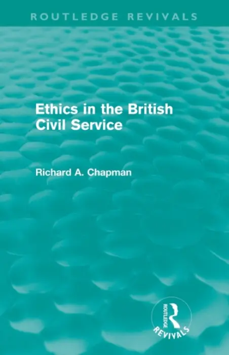 Ethics in the British Civil Service (Routledge Revivals) - Chapman, Richard A.