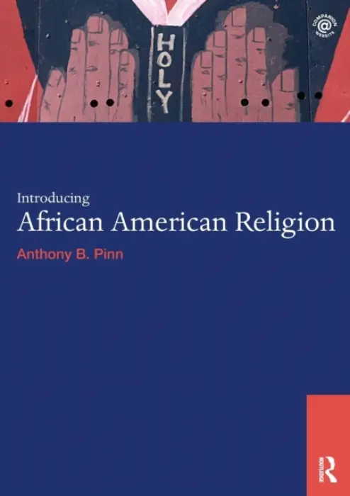 Introducing African American Religion - Pinn, Anthony B. (The Agnes Cullen Arnold Professor of Humanities, Rice University, USA)