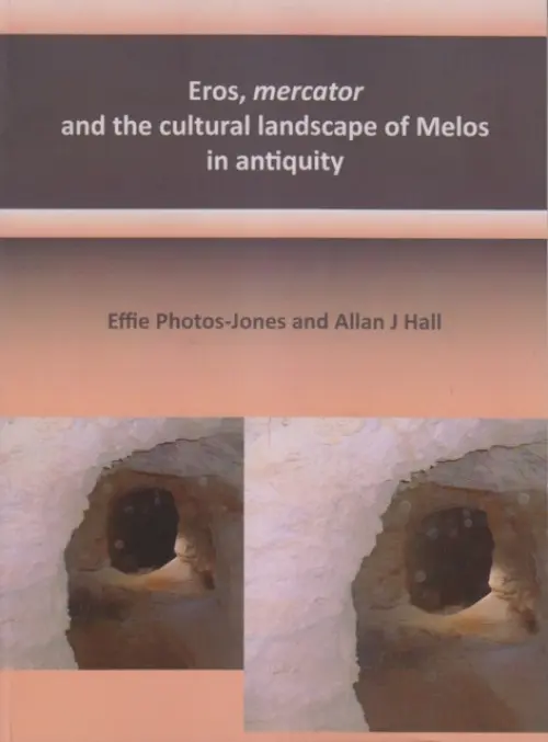 Eros, mercator and the cultural landscape of Melos in antiquity - Photos-Jones, Effie a Hall, Alan J