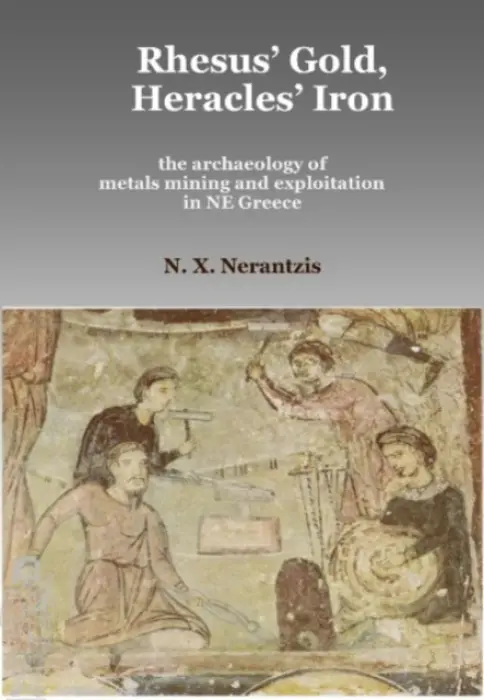 Rhesus' Gold, Heracles' Iron: the archaeology of metals mining and exploitation in NE Greece - Nerantzis, Nerantzis X.