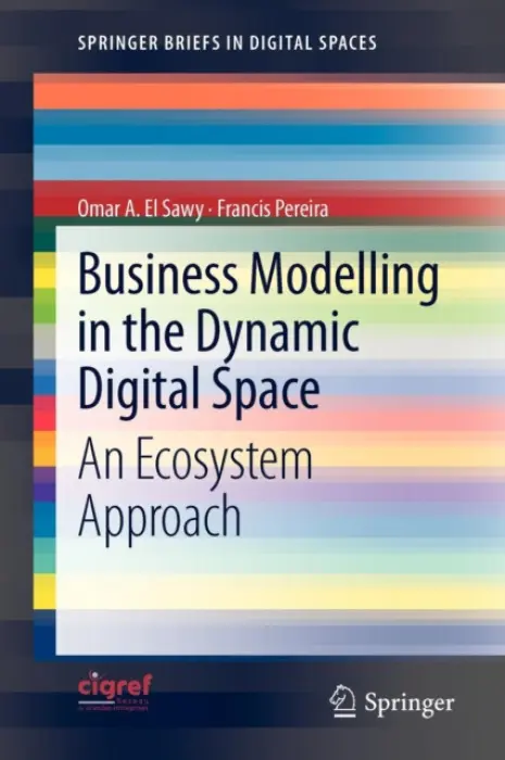Business Modelling in the Dynamic Digital Space - El Sawy, Omar A a Pereira, Francis