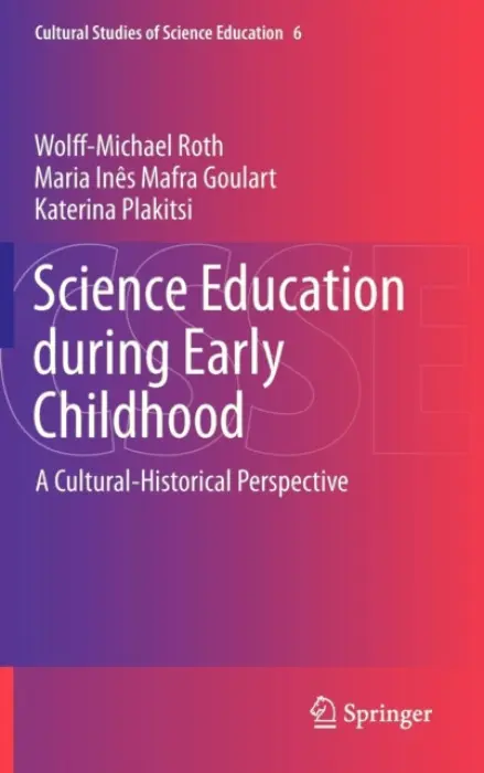 Science Education during Early Childhood - Roth, Wolff-Michael a Mafra Goulart, Maria Ines a Plakitsi, Katerina
