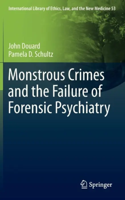 Monstrous Crimes and the Failure of Forensic Psychiatry - Douard, John a Schultz, Pamela D.