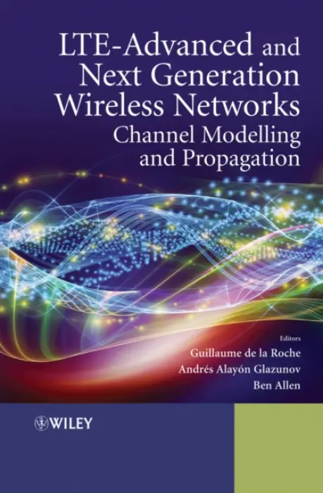 LTE-Advanced and Next Generation Wireless Networks - de la Roche, Guillaume (University of Bedfordshire, UK) a Alayon-Glazunov, Andres (KTH - Royal Institute of Technology) a Allen, Ben (The University of Oxford)