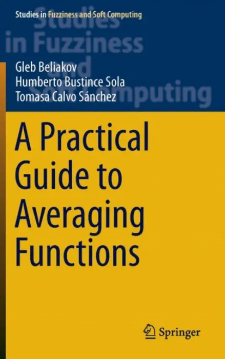 Practical Guide to Averaging Functions - Beliakov, Gleb a Bustince Sola, Humberto a Calvo, Tomasa