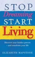 Stop Dreaming Start Living - Mapstone, Elizabeth