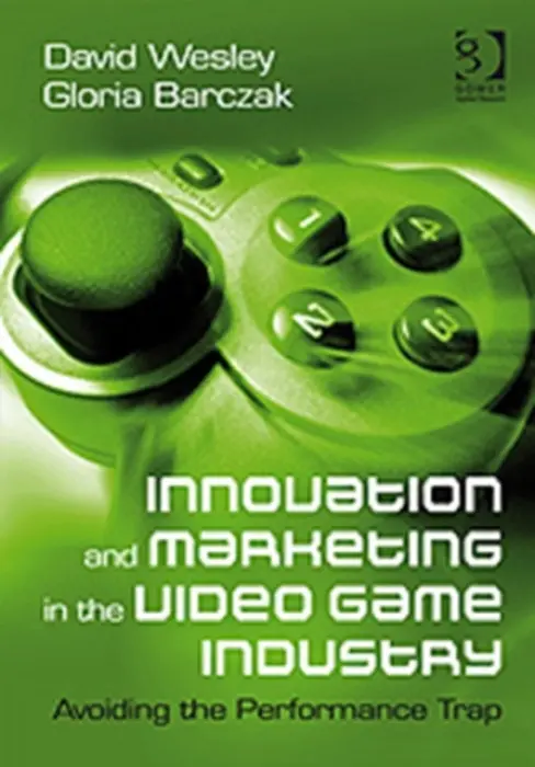 Innovation and Marketing in the Video Game Industry - Wesley, David a Barczak, Gloria