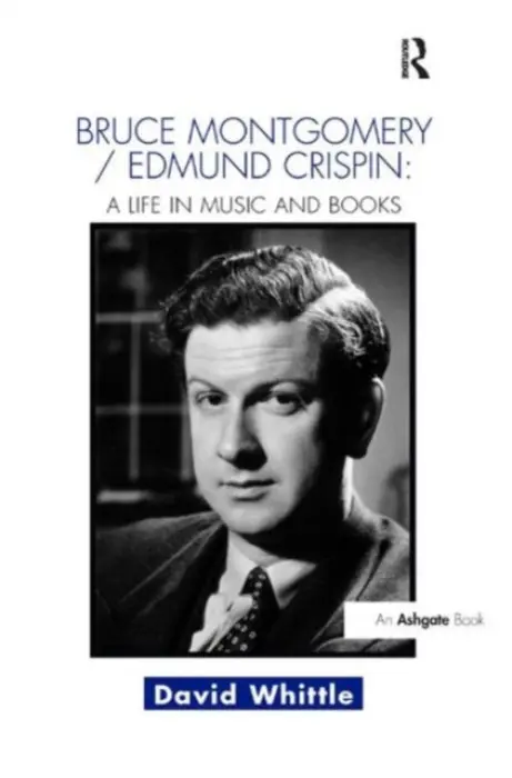 Bruce Montgomery/Edmund Crispin: A Life in Music and Books - Whittle, David